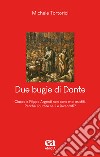 Due bugie di Dante. Ciacco e Filippo Argenti non sono mai esistiti. Perché l'autore se li è inventati? libro