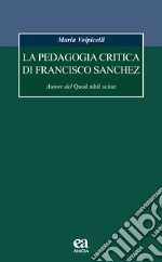 La pedagogia critica di Francisco Sanchez. Autore del Quod nihil scitur