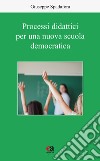 Processi didattici per una nuova scuola democratica libro