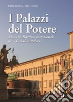 I palazzi del potere. Manuale turistico-istituzionale per i cittadini italiani. Ediz. illustrata libro