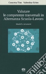 Valutare le competenze trasversali in alternanza scuola-lavoro. Modelli e strumenti libro