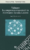 Valutare le competenze trasversali in alternanza scuola-lavoro. Modelli e strumenti libro