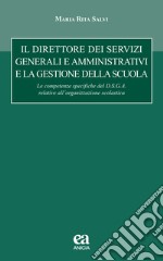 Il direttore dei servizi generali e amministrativi e la gestione della scuola. le competenze specifiche del D.S.G.A. relative all'organizzazione scolastica libro