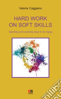 Hard work on soft skills. Teaching and learning ways to be happy libro