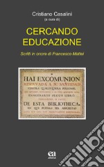 Cercando educazione. Scritti in onore di Francesco Mattei libro