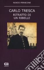 Carlo Tresca. Ritratto di un ribelle libro