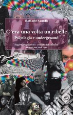 C'era una volta un ribelle. Psicologia e underground libro