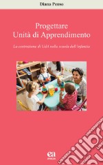 Progettare Unità di apprendimento. La costruzione di UdA nella scuola dell'infanzia libro