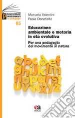 Educazione ambientale e motoria in età evolutiva. Per una pedagogia del movimento in natura libro