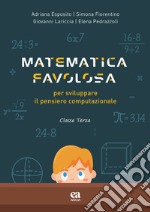 Matematica favolosa. Per sviluppare il pensiero computazionale. Per la 3ª classe elementare