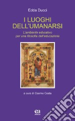 I luoghi dell'umanarsi. L'ambiente educativo per una filosofia dell'educazione libro