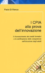 I CPIA alla prova dell'innovazione. Il riconoscimento dei crediti formativi e la certificazione delle competenze nell'istruzione degli adulti libro