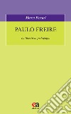 Paulo Freire. La libertà in pedagogia libro di Ferrari Marco