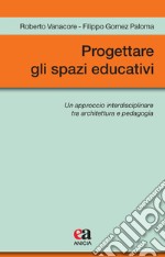 Progettare gli spazi educativi. Un approccio interdisciplinare tra architettura e pedagogia libro