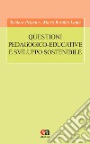 Questioni pedagogico-educative e sviluppo sostenibile libro