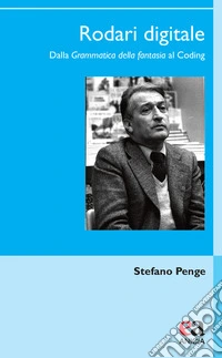 Rodari digitale. Dalla «Grammatica della fantasia» al Coding libro