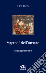 Approdi dell'umano. Il dialogare minore. Nuova ediz. libro