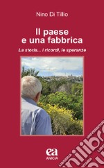 Il paese e una fabbrica. La storia... i ricordi, le speranze libro