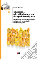 Educazione alla cittadinanza e al dialogo interreligioso. Le sfide del pluralismo religioso nella scuola secondaria di secondo grado libro