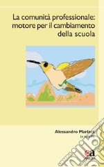 La comunità professionale. Motore per il cambiamento della scuola libro