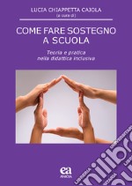 Come fare sostegno a scuola. Teoria e pratica nella didattica inclusiva libro