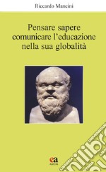 Pensare, sapere, comunicare l'educazione nella sua globalità libro