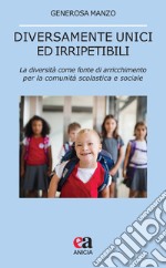 Diversamente unici ed irripetibili. La diversità come fonte di arricchimento per la comunità scolastica e sociale libro