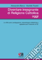 Diventare insegnante di religione cattolica oggi. Le sfide psico-pedagogiche, metodologico-didattiche e legislative per il docente di RC libro