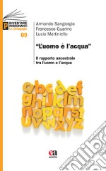 «L'uomo è l'acqua». Il rapporto ancestrale tra l'uomo e l'acqua