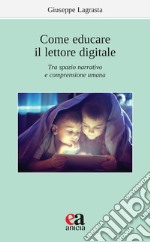 Come educare il lettore digitale. Tra spazio narrativo e comprensione umana libro