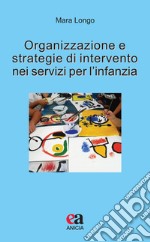 Organizzazione e strategie di intervento nei servizi per l'infanzia libro