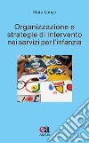Organizzazione e strategie di intervento nei servizi per l'infanzia libro