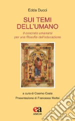 Sui temi dell'umano. Il concreto umanarsi per una filosofia dell'educazione libro