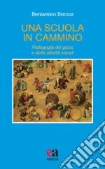 Una scuola in cammino. Pedagogia del gioco e delle attività sociali libro