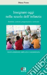 Insegnare oggi nella scuola dell'infanzia. Bambini, contesti, progettualità e curricolo. Nuova ediz. libro