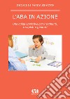 L'ABA in azione. Una guida operativa per insegnanti, terapisti e genitori libro di Guazzo Giovanni Maria