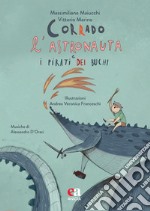 Corrado l'astronauta e i pirati dei buchi. Ediz. a colori. Con CD-Audio libro