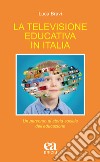 La televisione educativa in Italia. Un percorso di storia sociale dell'educazione libro