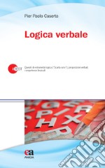 Logica verbale. Quesiti di estraneità logica («Scarta uno»), proporzioni verbali, competenze lessicali libro