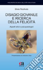 Disagio giovanile e ricerca della felicità. Aspetti etici e psicopatologici libro