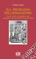 Sul problema dell'educazione. Teorie, metodi e prospettive dalla pedagogia cattolica di Martin Stanislas Gillet libro