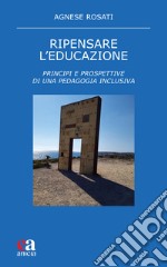 Ripensare l'educazione. Principi e prospettive di una pedagogia inclusiva libro