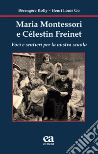 Maria Montessori e Célestin Freinet. Voci e sentieri per la nostra scuola libro