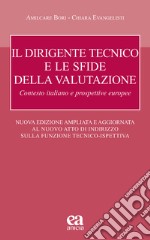 Il dirigente tecnico e le sfide della valutazione. Contesto italiano e prospettive europee. Nuove Linee Guida D.T.. Nuova ediz.