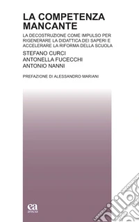 La competenza mancante. La decostruzione come impulso per rigenerare la didattica dei saperi e accelerare la riforma della scuola