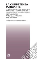 La competenza mancante. La decostruzione come impulso per rigenerare la didattica dei saperi e accelerare la riforma della scuola libro