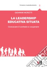 La leadership educativa situata. Conoscere il contesto e cooperare libro