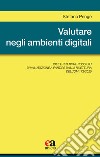 Valutare negli ambienti digitali. Idee e pratiche possibili di valutazione a partire dalla rilettura dell'OM 172/2020 libro di Penge Stefano