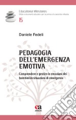 Pedagogia dell'emergenza emotiva. Comprendere e gestire le emozioni dei bambini in situazioni di emergenza libro