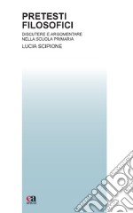 Pretesti filosofici. Discutere e argomentare nella scuola primaria